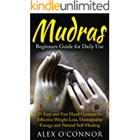 YOGA: Mudras: Beginners Guide for Daily Use 23 EASY and FAST Hand Gestures for Effective Weight Loss- Unstoppable Energy…